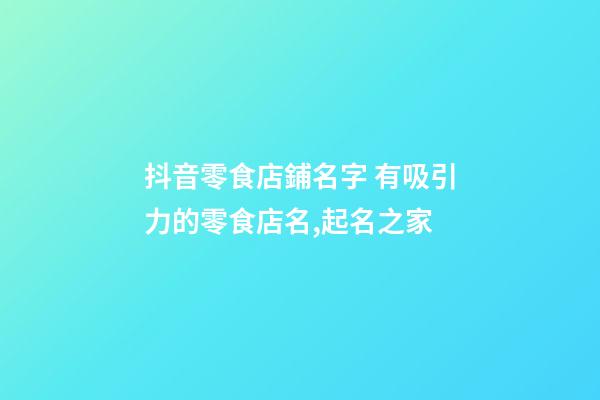 抖音零食店鋪名字 有吸引力的零食店名,起名之家-第1張-店鋪起名-玄機(jī)派